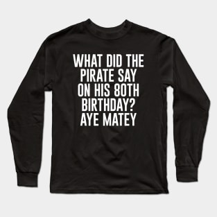 Aye Matey - Happy 80th Birthday Long Sleeve T-Shirt